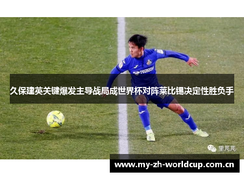 久保建英关键爆发主导战局成世界杯对阵莱比锡决定性胜负手